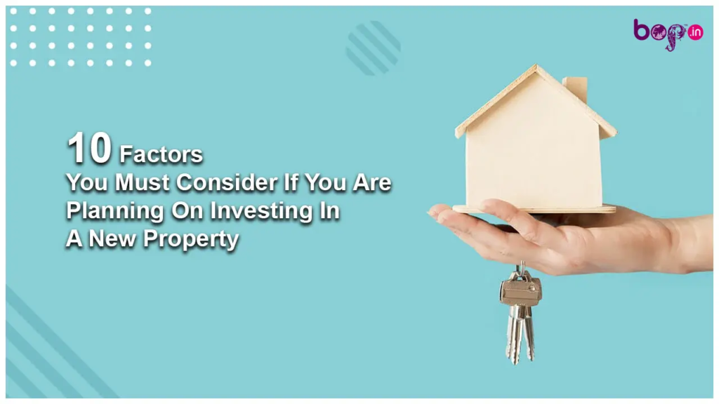 Ten Factors You Must Consider If You Are Planning On Investing In A New Property