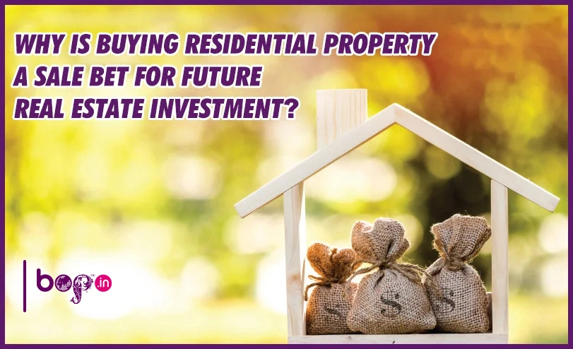Why is Buying Residential Property a sale bet for Future Real Estate Investment
