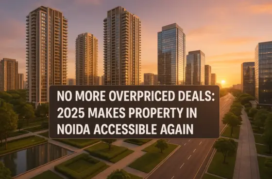 No More Overpriced Deals: 2025 Makes property in Noida Accessible Again