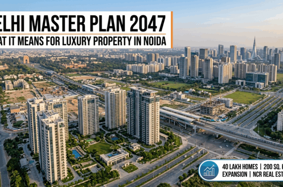 Delhi Master Plan 2047: Why Luxury Property in Noida Could Gain Attention